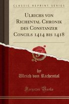 Ulrichs Von Richental Chronik Des Constanzer Concils 1414 Bis 1418 (Classic Reprint)