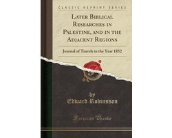 Later Biblical Researches in Palestine, and in the Adjacent Regions