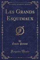 Les Grands Esquimaux (Classic Reprint)