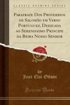 Parafraze DOS Proverbios de Salomao Em Verso Portuguez, Dedicada Ao Serenissimo Principe Da Beira Nosso Senhor (Classic Reprint)