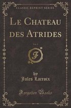 Le Chateau Des Atrides, Vol. 1 (Classic Reprint)