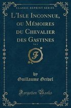 L'Isle Inconnue, Ou Memoires Du Chevalier Des Gastines, Vol. 1 (Classic Reprint)