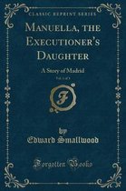 Manuella, the Executioner's Daughter, Vol. 1 of 3