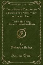 Tales Worth Telling, or a Traveller's Adventures by Sea and Land