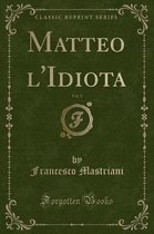 Matteo l'Idiota, Vol. 1 (Classic Reprint)