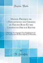 Manuel Pratique de l'Exploitation Des Chemins de Fer Des Rues Et Des Chemins de Fer Sur Routes