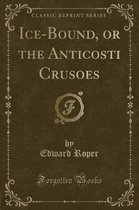 Ice-Bound, or the Anticosti Crusoes (Classic Reprint)