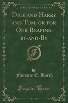 Dick and Harry and Tom, or for Our Reaping By-And-By (Classic Reprint)