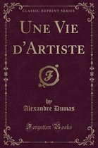 Une Vie d'Artiste (Classic Reprint)