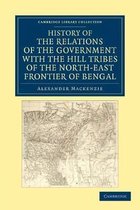 History of the Relations of the Government With the Hill Tribes of the North-east Frontier of Bengal