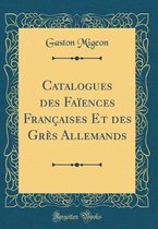 Catalogues des FaA-ences FranAaises Et des GrAs Allemands (Classic Reprint)