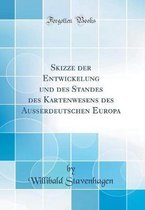 Skizze Der Entwickelung Und Des Standes Des Kartenwesens Des Ausserdeutschen Europa (Classic Reprint)