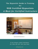 The Hypnotist Guide to Training For NGH Certified Hypnotists: A Must for Certified Instructors
