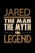 Jared The Man The Myth The Legend: Jared Journal 6x9 Notebook Personalized Gift For Male Called Jared The Man The Myth The Legend