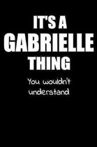 It's an GABRIELLE Thing You Wouldn't Understand: Lined Notebook with Personalized Customized First Name Woman Girl Journal Book for School, University