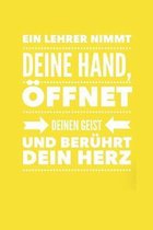 Ein Lehrer Nimmt Deine Hand, �ffnet Deinen Geist Und Ber�hrt Dein Herz: A5 PUNKTIERT Geschenkidee f�r Lehrer Erzieher - Abschiedsgeschenk Grundschule