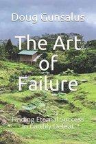 The Art of Failure: Finding Eternal Success In Earthly Defeat