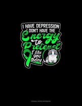 I Have Depression I Don't Have The Energy To Pretend I Like You Today (Cat): Cornell Notes Notebook