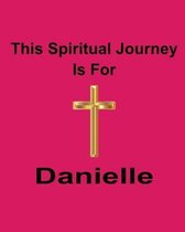 This Spiritual Journey Is For Danielle: Your personal notebook to help with your spiritual journey