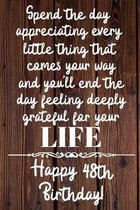 Spend the day appreciating every little thing Happy 48th Birthday: 48 Year Old Birthday Gift Journal / Notebook / Diary / Unique Greeting Card Alterna