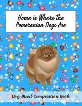 Home Is Where The Pomeranian Dogs Are: Dog Breed Composition Book