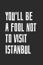 You'll Be A Fool Not To Visit Istanbul: Blank Lined Notebook