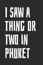 I Saw A Thing Or Two In Phuket: Blank Lined Notebook