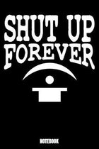 Shut Up Forever Notebook: Journal Gift ( 6 x 9 - 110 blank pages)