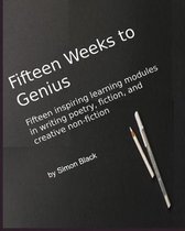 Fifteen Weeks to Genius: Fifteen inspiring learning modules in writing poetry, fiction, and creative non-fiction