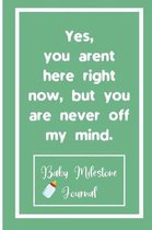 Yes, you arent here right now, but you are never off my mind.: Baby Milestone Journal: for moms & dads to track milestones and daily log of their todd