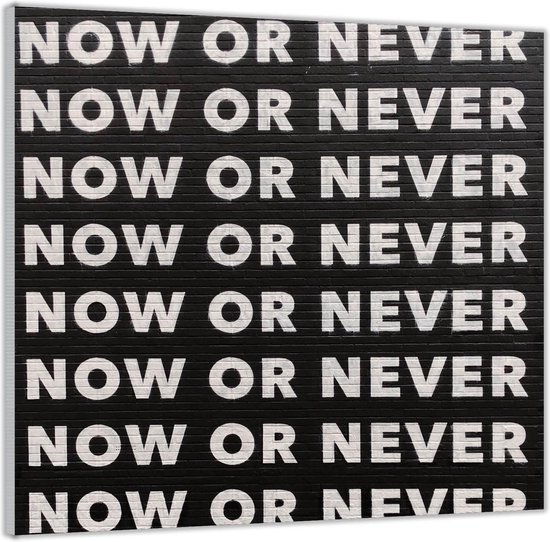 Acrylglas –Zwarte Muur met Witte Letters '' Now Or Never'' -50x50 Foto op  Acrylglas... | bol.