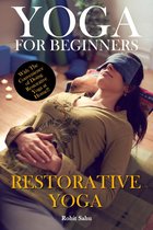 Yoga For Beginners - Yoga for Beginners: Restorative Yoga: With the Convenience of Doing Restorative Yoga at Home