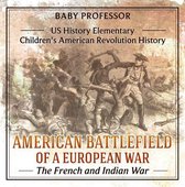 American Battlefield of a European War: The French and Indian War - US History Elementary Children's American Revolution History