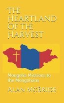 The Heartland of the Harvest: Mongolia Missions to the Mongolians