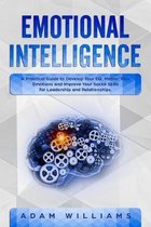 Emotional Intelligence: A Practical Guide to Develop Your EQ, Master Your Emotions and Improve Your Social Skills For Leadership and Relations