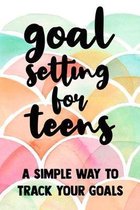 Goal Setting for Teens A Simple Way To Track Your Golas: Goal Setting for Teen Girls Cute Gift6x9 Workbook Notebook for Simple Daily Goal Planning and