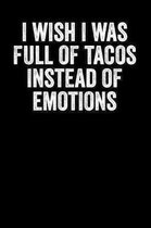 I Wish I Was Full Of Tacos Instead Of Emotions: Blank Lined Notebook Journal Sarcastic Saying