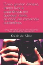 Como ganhar dinheiro, tempo livre e experi�ncias em qualquer idade, atuando em comerciais publicit�rios.: Brasil - Manual B�sico de Elenco Publicit�ri