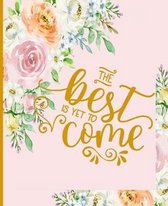 The Best is Yet to Come: Floral Inspirational Composition Notebook