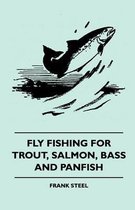 Fly Fishing For Trout, Salmon, Bass And Panfish