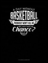 A Day Without Basketball Probably Won't Kill Me But Why Take The Chance.: 6 Columns Columnar Pad