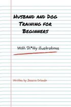 Husband and Dog Training for Beginners: with Sh*tty illustrations