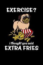 Exercise? I Thought You Said Extra Fries: Funny Pug Notebook