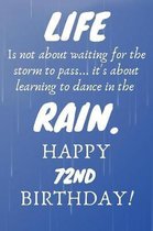 Life Is Not About Waiting For The Storm To Pass Happy 72nd Birthday: 72nd Birthday Gift / Journal / Notebook / Diary / Unique Greeting Card Alternativ