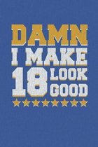 Damn I Make 18 Look Good: Happy 18th Birthday 18 Years Old Vintage Gift For Boys & Girls