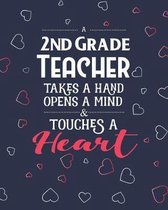 A 2nd Grade Teacher Takes A Hand Opens A Mind & Touches A Heart: College Ruled Lined Notebook and Appreciation Gift for Second Grade Teachers