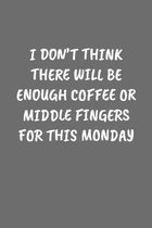 I Don't Think There Will Be Enough Coffee or Middle Fingers for This Monday: Sarcastic Black Blank Lined Journal - Funny Gift Notebook