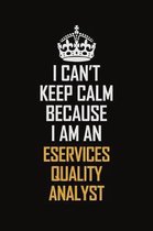 I Can't Keep Calm Because I Am An eServices Quality Analyst: Motivational Career Pride Quote 6x9 Blank Lined Job Inspirational Notebook Journal