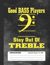 Good Bass Players Stay Out Of Treble Composition Book: Student College Ruled Notebook