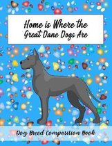 Home Is Where The Great Dane Dogs Are: Dog Breed Composition Book